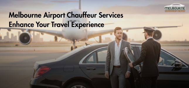 Melbourne Airport Chauffeur Services Enhance Your Travel Experience